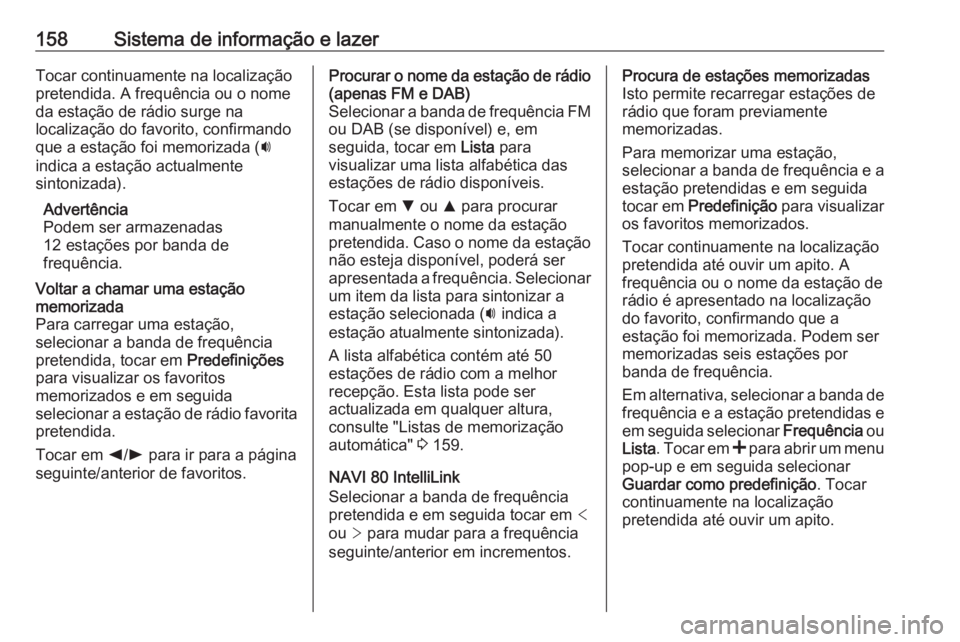 OPEL MOVANO_B 2020 Manual de Instruções (in Portugues) 158Sistema de informação e lazerTocar continuamente na localização
pretendida. A frequência ou o nome
da estação de rádio surge na
localização do favorito, confirmando
que a estação foi me OPEL MOVANO_B 2020 Manual de Instruções (in Portugues) 158Sistema de informação e lazerTocar continuamente na localização
pretendida. A frequência ou o nome
da estação de rádio surge na
localização do favorito, confirmando
que a estação foi me