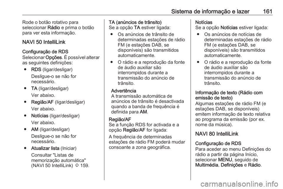OPEL MOVANO_B 2020 Manual de Instruções (in Portugues) Sistema de informação e lazer161Rode o botão rotativo para
seleccionar Rádio e prima o botão
para ver esta informação.
NAVI 50 IntelliLink
Configuração de RDS
Selecionar Opções. É possí OPEL MOVANO_B 2020 Manual de Instruções (in Portugues) Sistema de informação e lazer161Rode o botão rotativo para
seleccionar Rádio e prima o botão
para ver esta informação.
NAVI 50 IntelliLink
Configuração de RDS
Selecionar Opções. É possí