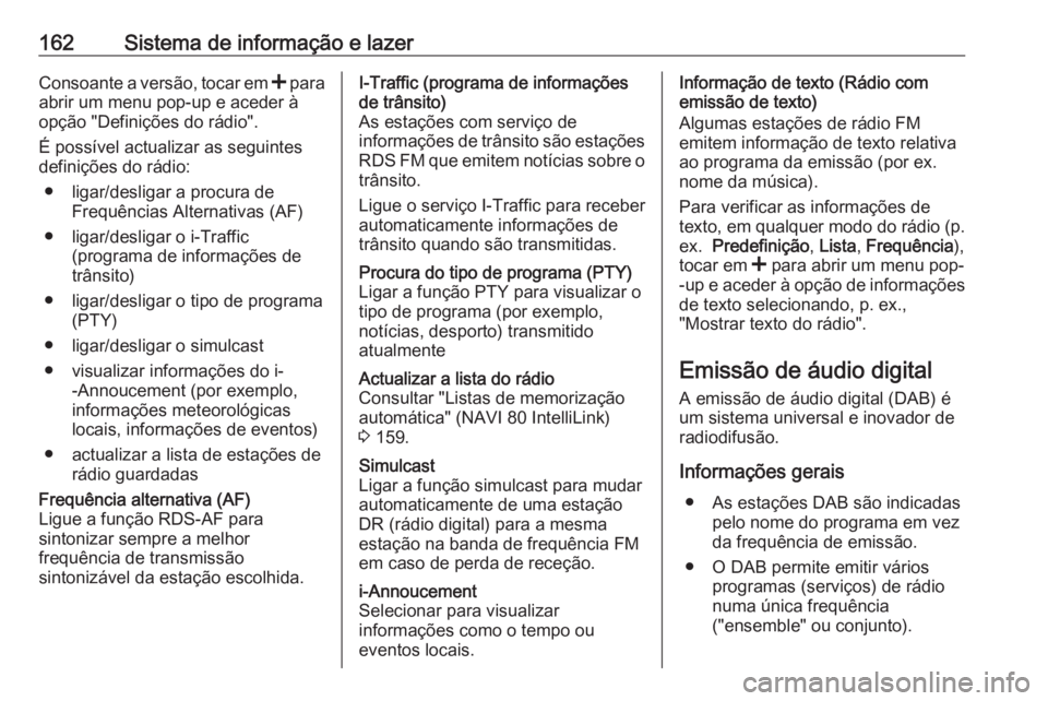 OPEL MOVANO_B 2020 Manual de Instruções (in Portugues) 162Sistema de informação e lazerConsoante a versão, tocar em < para
abrir um menu pop-up e aceder à
opção "Definições do rádio".
É possível actualizar as seguintes
definições do r OPEL MOVANO_B 2020 Manual de Instruções (in Portugues) 162Sistema de informação e lazerConsoante a versão, tocar em < para
abrir um menu pop-up e aceder à
opção "Definições do rádio".
É possível actualizar as seguintes
definições do r