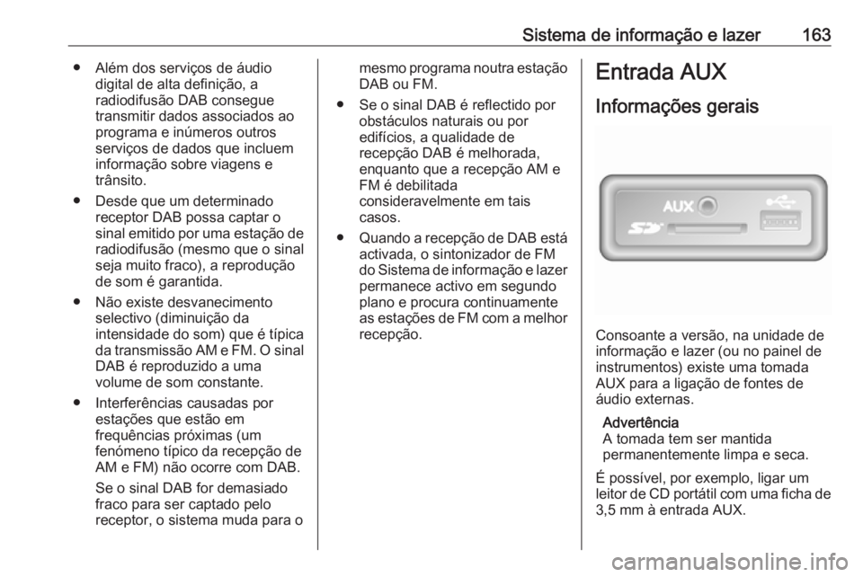 OPEL MOVANO_B 2020 Manual de Instruções (in Portugues) Sistema de informação e lazer163● Além dos serviços de áudiodigital de alta definição, a
radiodifusão DAB consegue
transmitir dados associados ao
programa e inúmeros outros
serviços de dad OPEL MOVANO_B 2020 Manual de Instruções (in Portugues) Sistema de informação e lazer163● Além dos serviços de áudiodigital de alta definição, a
radiodifusão DAB consegue
transmitir dados associados ao
programa e inúmeros outros
serviços de dad