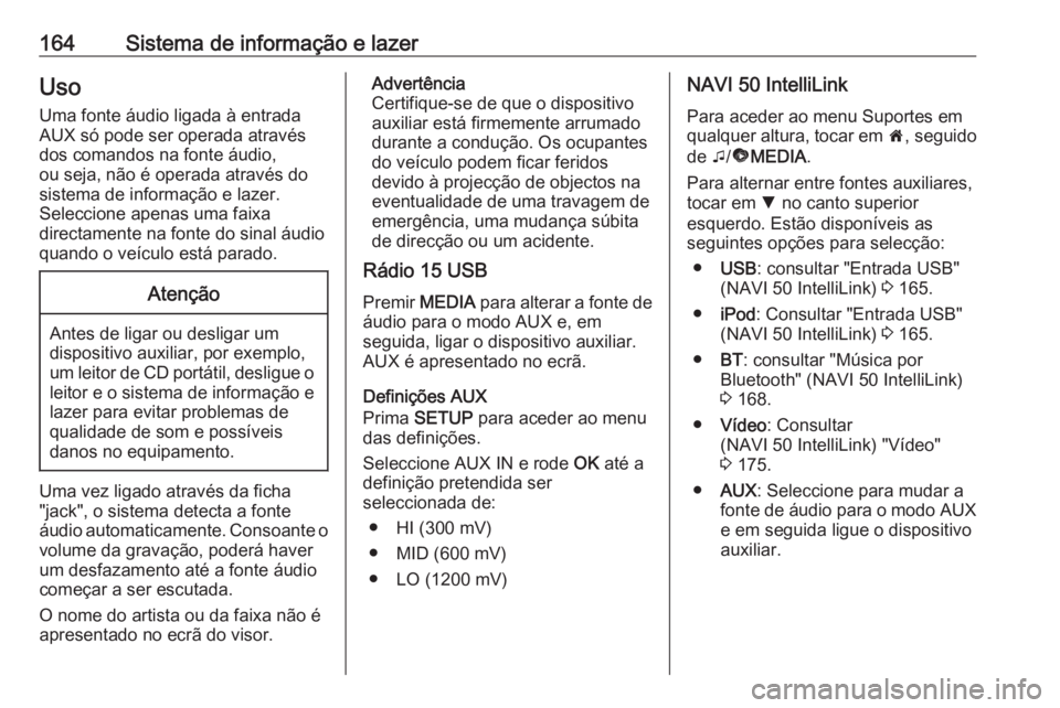 OPEL MOVANO_B 2020 Manual de Instruções (in Portugues) 164Sistema de informação e lazerUsoUma fonte áudio ligada à entradaAUX só pode ser operada através
dos comandos na fonte áudio,
ou seja, não é operada através do
sistema de informação e la OPEL MOVANO_B 2020 Manual de Instruções (in Portugues) 164Sistema de informação e lazerUsoUma fonte áudio ligada à entradaAUX só pode ser operada através
dos comandos na fonte áudio,
ou seja, não é operada através do
sistema de informação e la