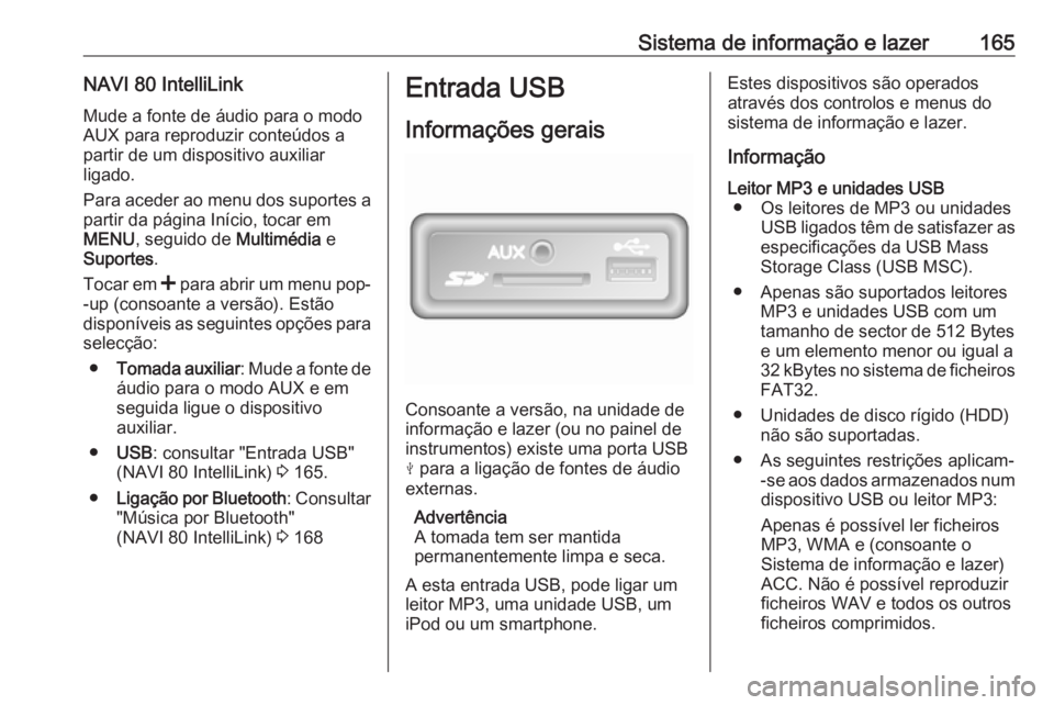 OPEL MOVANO_B 2020  Manual de Instruções (in Portugues) Sistema de informação e lazer165NAVI 80 IntelliLinkMude a fonte de áudio para o modo
AUX para reproduzir conteúdos a
partir de um dispositivo auxiliar
ligado.
Para aceder ao menu dos suportes a
pa