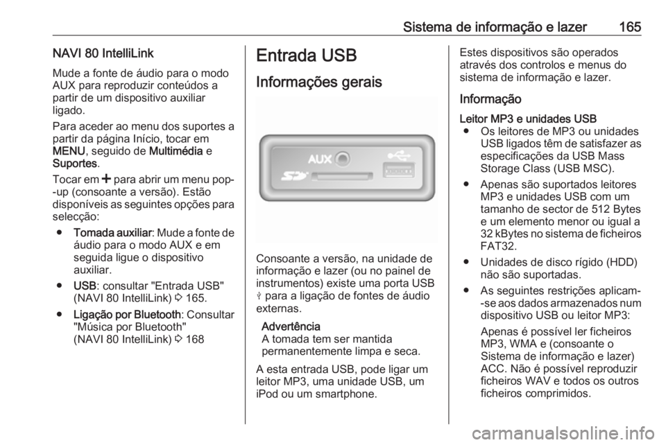 OPEL MOVANO_B 2020 Manual de Instruções (in Portugues) Sistema de informação e lazer165NAVI 80 IntelliLinkMude a fonte de áudio para o modo
AUX para reproduzir conteúdos a
partir de um dispositivo auxiliar
ligado.
Para aceder ao menu dos suportes a
pa OPEL MOVANO_B 2020 Manual de Instruções (in Portugues) Sistema de informação e lazer165NAVI 80 IntelliLinkMude a fonte de áudio para o modo
AUX para reproduzir conteúdos a
partir de um dispositivo auxiliar
ligado.
Para aceder ao menu dos suportes a
pa