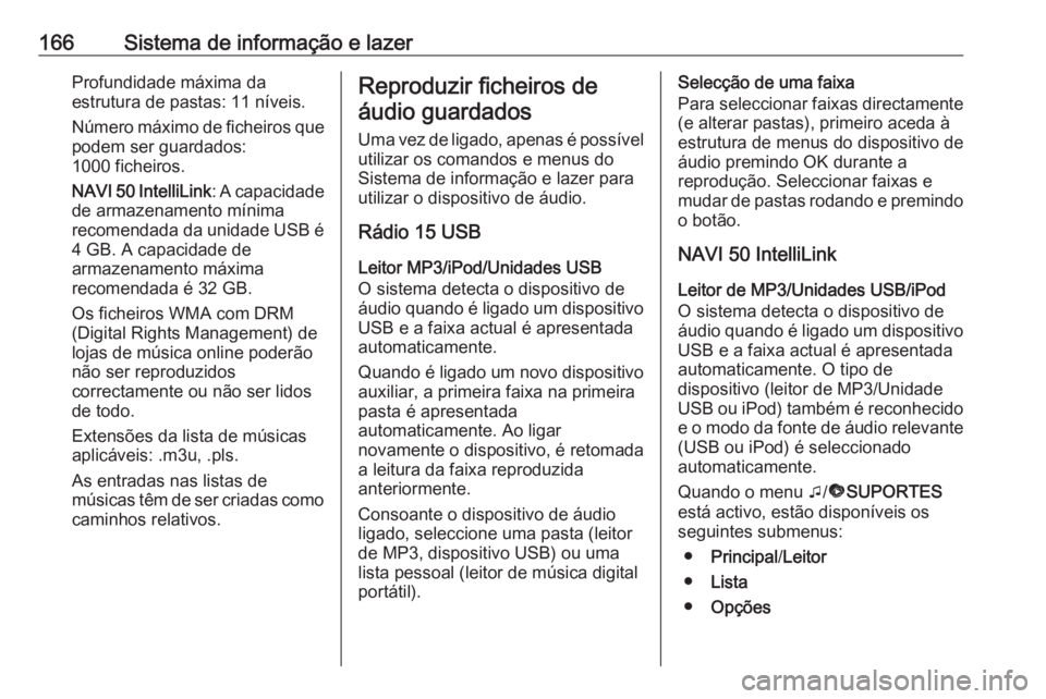 OPEL MOVANO_B 2020 Manual de Instruções (in Portugues) 166Sistema de informação e lazerProfundidade máxima da
estrutura de pastas: 11 níveis.
Número máximo de ficheiros que
podem ser guardados:
1000 ficheiros.
NAVI 50 IntelliLink : A capacidade
de a OPEL MOVANO_B 2020 Manual de Instruções (in Portugues) 166Sistema de informação e lazerProfundidade máxima da
estrutura de pastas: 11 níveis.
Número máximo de ficheiros que
podem ser guardados:
1000 ficheiros.
NAVI 50 IntelliLink : A capacidade
de a