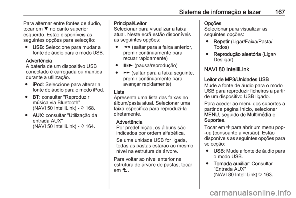 OPEL MOVANO_B 2020 Manual de Instruções (in Portugues) Sistema de informação e lazer167Para alternar entre fontes de áudio,
tocar em S no canto superior
esquerdo. Estão disponíveis as
seguintes opções para selecção:
● USB : Seleccione para mud OPEL MOVANO_B 2020 Manual de Instruções (in Portugues) Sistema de informação e lazer167Para alternar entre fontes de áudio,
tocar em S no canto superior
esquerdo. Estão disponíveis as
seguintes opções para selecção:
● USB : Seleccione para mud
