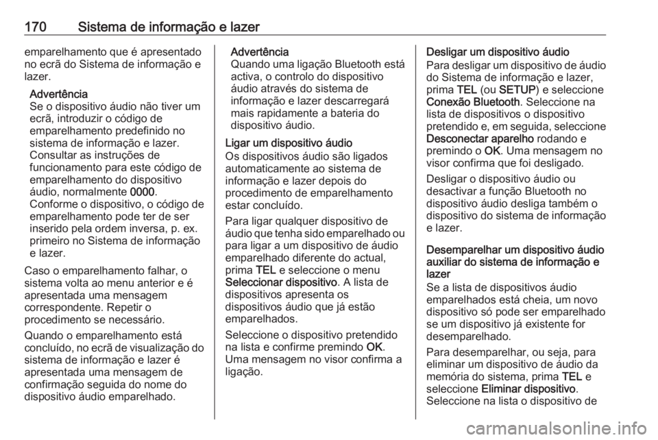 OPEL MOVANO_B 2020 Manual de Instruções (in Portugues) 170Sistema de informação e lazeremparelhamento que é apresentado
no ecrã do Sistema de informação e
lazer.
Advertência
Se o dispositivo áudio não tiver um
ecrã, introduzir o código de
empar OPEL MOVANO_B 2020 Manual de Instruções (in Portugues) 170Sistema de informação e lazeremparelhamento que é apresentado
no ecrã do Sistema de informação e
lazer.
Advertência
Se o dispositivo áudio não tiver um
ecrã, introduzir o código de
empar
