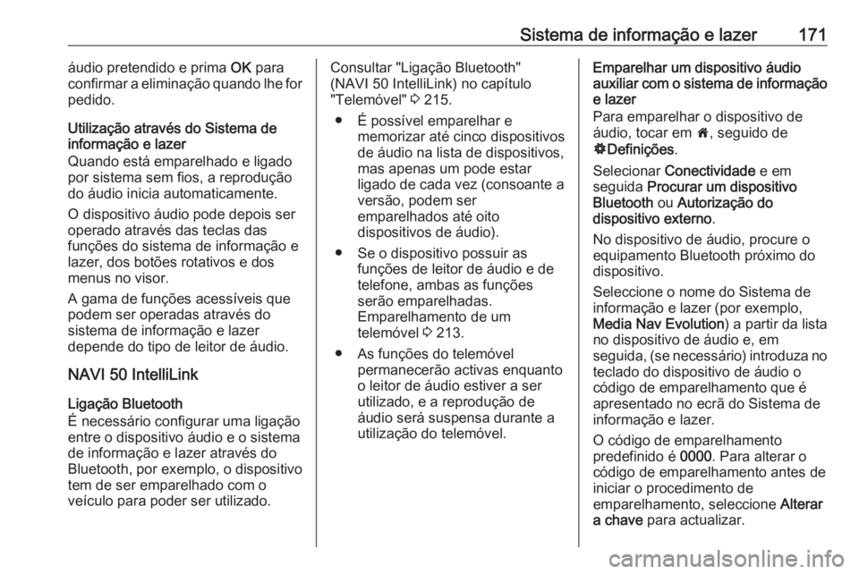OPEL MOVANO_B 2020 Manual de Instruções (in Portugues) Sistema de informação e lazer171áudio pretendido e prima OK para
confirmar a eliminação quando lhe for
pedido.
Utilização através do Sistema de
informação e lazer
Quando está emparelhado e OPEL MOVANO_B 2020 Manual de Instruções (in Portugues) Sistema de informação e lazer171áudio pretendido e prima OK para
confirmar a eliminação quando lhe for
pedido.
Utilização através do Sistema de
informação e lazer
Quando está emparelhado e