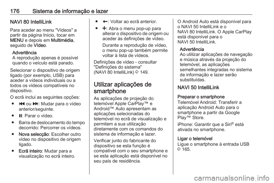 OPEL MOVANO_B 2020 Manual de Instruções (in Portugues) 176Sistema de informação e lazerNAVI 80 IntelliLink
Para aceder ao menu "Vídeos" a
partir da página Início, tocar em
MENU e depois em Multimédia,
seguido de Vídeo.
Advertência
A rep OPEL MOVANO_B 2020 Manual de Instruções (in Portugues) 176Sistema de informação e lazerNAVI 80 IntelliLink
Para aceder ao menu "Vídeos" a
partir da página Início, tocar em
MENU e depois em Multimédia,
seguido de Vídeo.
Advertência
A rep