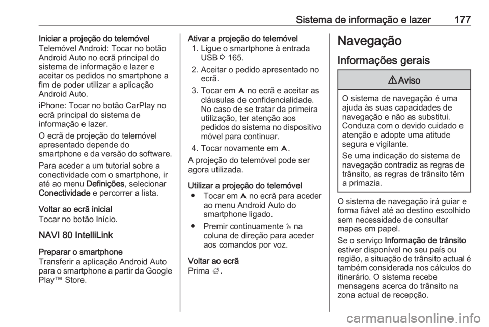 OPEL MOVANO_B 2020  Manual de Instruções (in Portugues) Sistema de informação e lazer177Iniciar a projeção do telemóvel
Telemóvel Android: Tocar no botão
Android Auto no ecrã principal do
sistema de informação e lazer e
aceitar os pedidos no smar