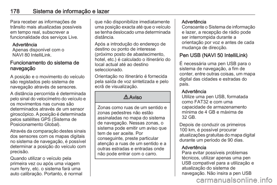 OPEL MOVANO_B 2020 Manual de Instruções (in Portugues) 178Sistema de informação e lazerPara receber as informações de
trânsito mais atualizadas possíveis
em tempo real, subscrever a
funcionalidade dos serviços Live.
Advertência
Apenas disponível OPEL MOVANO_B 2020 Manual de Instruções (in Portugues) 178Sistema de informação e lazerPara receber as informações de
trânsito mais atualizadas possíveis
em tempo real, subscrever a
funcionalidade dos serviços Live.
Advertência
Apenas disponível