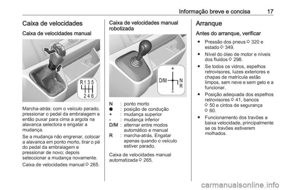 OPEL MOVANO_B 2020 Manual de Instruções (in Portugues) Informação breve e concisa17Caixa de velocidades
Caixa de velocidades manual
Marcha-atrás: com o veículo parado,
pressionar o pedal da embraiagem e
então puxar para cima a argola na alavanca sele OPEL MOVANO_B 2020 Manual de Instruções (in Portugues) Informação breve e concisa17Caixa de velocidades
Caixa de velocidades manual
Marcha-atrás: com o veículo parado,
pressionar o pedal da embraiagem e
então puxar para cima a argola na alavanca sele