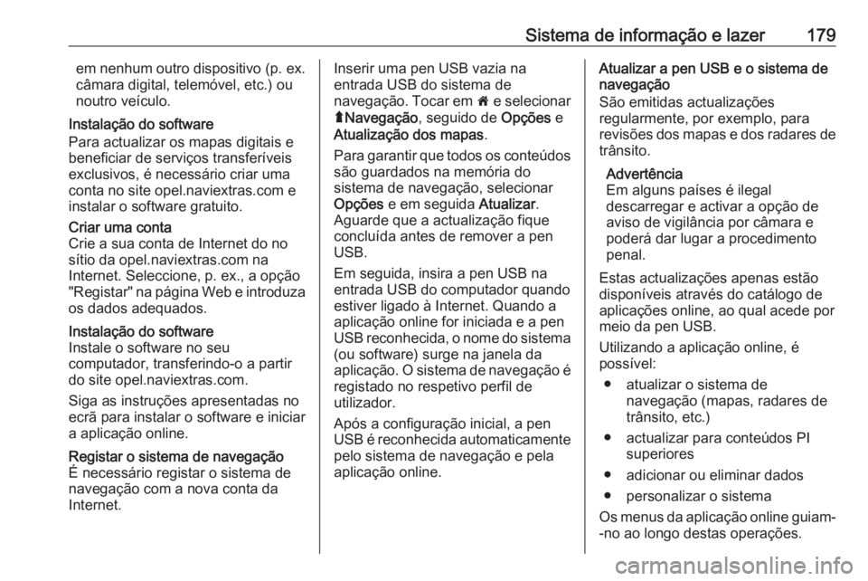 OPEL MOVANO_B 2020 Manual de Instruções (in Portugues) Sistema de informação e lazer179em nenhum outro dispositivo (p. ex.
câmara digital, telemóvel, etc.) ou
noutro veículo.
Instalação do software
Para actualizar os mapas digitais e
beneficiar de OPEL MOVANO_B 2020 Manual de Instruções (in Portugues) Sistema de informação e lazer179em nenhum outro dispositivo (p. ex.
câmara digital, telemóvel, etc.) ou
noutro veículo.
Instalação do software
Para actualizar os mapas digitais e
beneficiar de