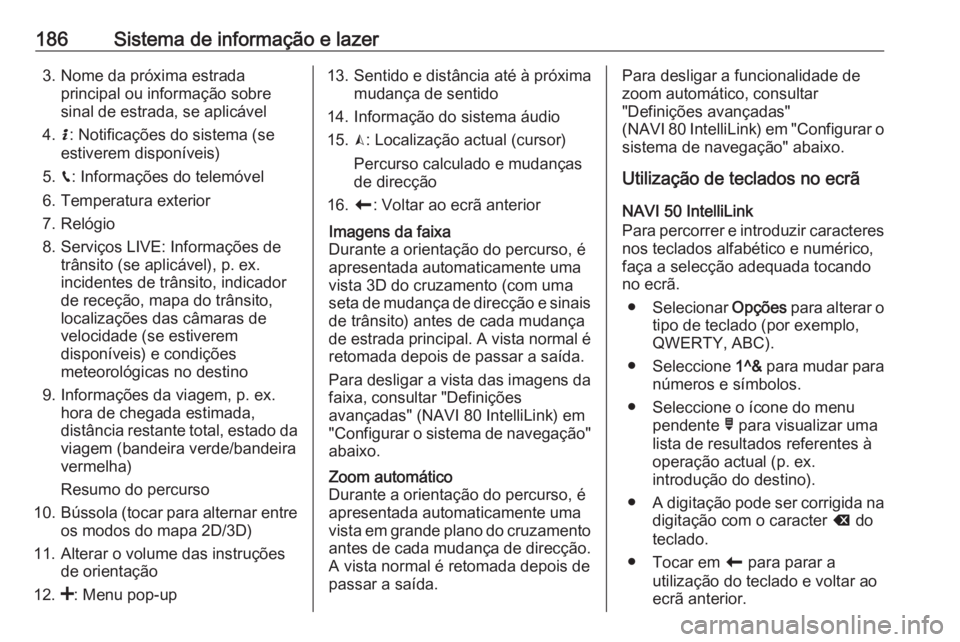 OPEL MOVANO_B 2020 Manual de Instruções (in Portugues) 186Sistema de informação e lazer3. Nome da próxima estradaprincipal ou informação sobre
sinal de estrada, se aplicável
4. H: Notificações do sistema (se
estiverem disponíveis)
5. g: Informaç OPEL MOVANO_B 2020 Manual de Instruções (in Portugues) 186Sistema de informação e lazer3. Nome da próxima estradaprincipal ou informação sobre
sinal de estrada, se aplicável
4. H: Notificações do sistema (se
estiverem disponíveis)
5. g: Informaç