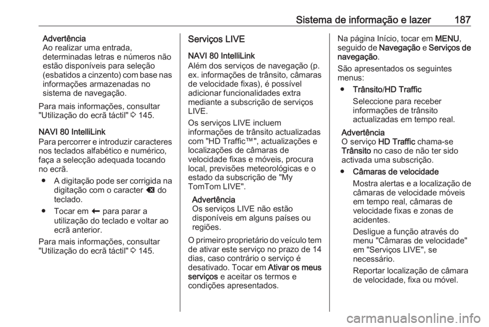 OPEL MOVANO_B 2020 Manual de Instruções (in Portugues) Sistema de informação e lazer187Advertência
Ao realizar uma entrada,
determinadas letras e números não
estão disponíveis para seleção
(esbatidos a cinzento) com base nas
informações armazen OPEL MOVANO_B 2020 Manual de Instruções (in Portugues) Sistema de informação e lazer187Advertência
Ao realizar uma entrada,
determinadas letras e números não
estão disponíveis para seleção
(esbatidos a cinzento) com base nas
informações armazen