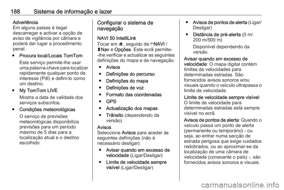 OPEL MOVANO_B 2020 Manual de Instruções (in Portugues) 188Sistema de informação e lazerAdvertência
Em alguns países é ilegal
descarregar e activar a opção de
aviso de vigilância por câmara e
poderá dar lugar a procedimento
penal.
● Procura loc OPEL MOVANO_B 2020 Manual de Instruções (in Portugues) 188Sistema de informação e lazerAdvertência
Em alguns países é ilegal
descarregar e activar a opção de
aviso de vigilância por câmara e
poderá dar lugar a procedimento
penal.
● Procura loc
