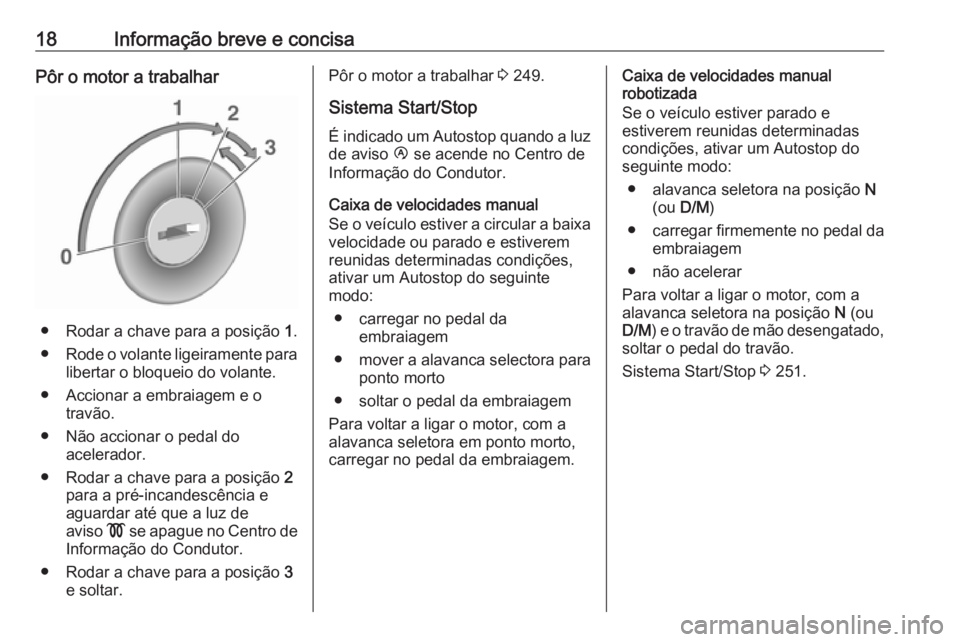 OPEL MOVANO_B 2020 Manual de Instruções (in Portugues) 18Informação breve e concisaPôr o motor a trabalhar
● Rodar a chave para a posição 1.
● Rode o volante ligeiramente para
libertar o bloqueio do volante.
● Accionar a embraiagem e o travão. OPEL MOVANO_B 2020 Manual de Instruções (in Portugues) 18Informação breve e concisaPôr o motor a trabalhar
● Rodar a chave para a posição 1.
● Rode o volante ligeiramente para
libertar o bloqueio do volante.
● Accionar a embraiagem e o travão.