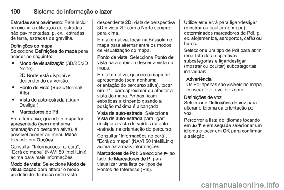 OPEL MOVANO_B 2020 Manual de Instruções (in Portugues) 190Sistema de informação e lazerEstradas sem pavimento: Para incluir
ou excluir a utilização de estradas
não pavimentadas, p. ex., estradas
de terra, estradas de gravilha.Definições do mapa
Sel OPEL MOVANO_B 2020 Manual de Instruções (in Portugues) 190Sistema de informação e lazerEstradas sem pavimento: Para incluir
ou excluir a utilização de estradas
não pavimentadas, p. ex., estradas
de terra, estradas de gravilha.Definições do mapa
Sel