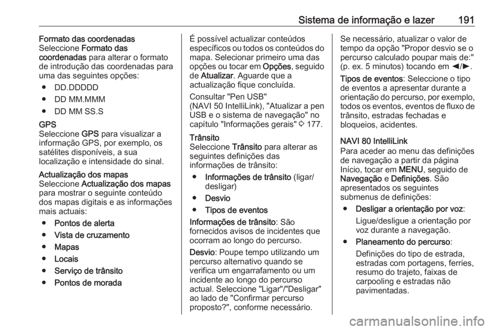 OPEL MOVANO_B 2020 Manual de Instruções (in Portugues) Sistema de informação e lazer191Formato das coordenadas
Seleccione Formato das
coordenadas para alterar o formato
de introdução das coordenadas para
uma das seguintes opções:
● DD.DDDDD
● OPEL MOVANO_B 2020 Manual de Instruções (in Portugues) Sistema de informação e lazer191Formato das coordenadas
Seleccione Formato das
coordenadas para alterar o formato
de introdução das coordenadas para
uma das seguintes opções:
● DD.DDDDD
●