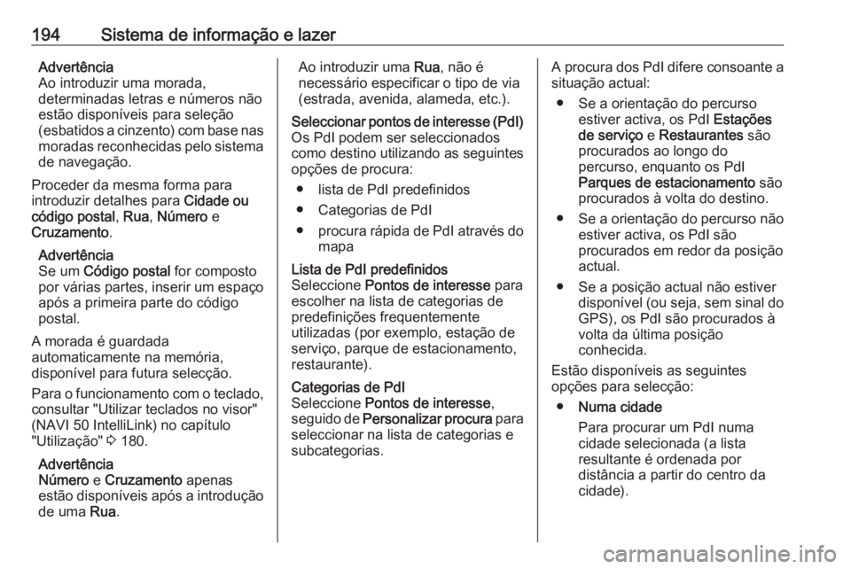 OPEL MOVANO_B 2020 Manual de Instruções (in Portugues) 194Sistema de informação e lazerAdvertência
Ao introduzir uma morada,
determinadas letras e números não
estão disponíveis para seleção (esbatidos a cinzento) com base nas moradas reconhecidas OPEL MOVANO_B 2020 Manual de Instruções (in Portugues) 194Sistema de informação e lazerAdvertência
Ao introduzir uma morada,
determinadas letras e números não
estão disponíveis para seleção (esbatidos a cinzento) com base nas moradas reconhecidas