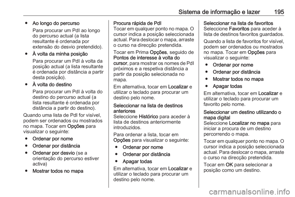 OPEL MOVANO_B 2020 Manual de Instruções (in Portugues) Sistema de informação e lazer195●Ao longo do percurso
Para procurar um PdI ao longo
do percurso actual (a lista
resultante é ordenada por
extensão do desvio pretendido).
● À volta da minha po OPEL MOVANO_B 2020 Manual de Instruções (in Portugues) Sistema de informação e lazer195●Ao longo do percurso
Para procurar um PdI ao longo
do percurso actual (a lista
resultante é ordenada por
extensão do desvio pretendido).
● À volta da minha po