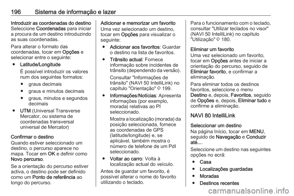 OPEL MOVANO_B 2020 Manual de Instruções (in Portugues) 196Sistema de informação e lazerIntroduzir as coordenadas do destino
Seleccione Coordenadas para iniciar
a procura de um destino introduzindo
as suas coordenadas.
Para alterar o formato das
coorde OPEL MOVANO_B 2020 Manual de Instruções (in Portugues) 196Sistema de informação e lazerIntroduzir as coordenadas do destino
Seleccione Coordenadas para iniciar
a procura de um destino introduzindo
as suas coordenadas.
Para alterar o formato das
coorde