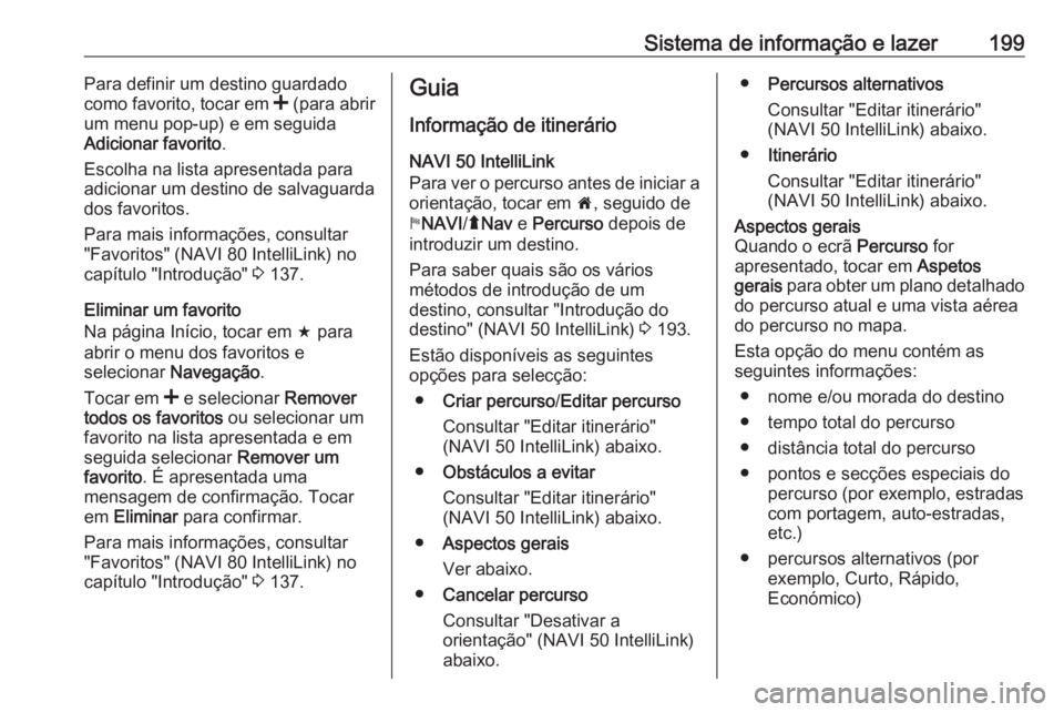 OPEL MOVANO_B 2020  Manual de Instruções (in Portugues) Sistema de informação e lazer199Para definir um destino guardado
como favorito, tocar em  < (para abrir
um menu pop-up) e em seguida
Adicionar favorito .
Escolha na lista apresentada para
adicionar 