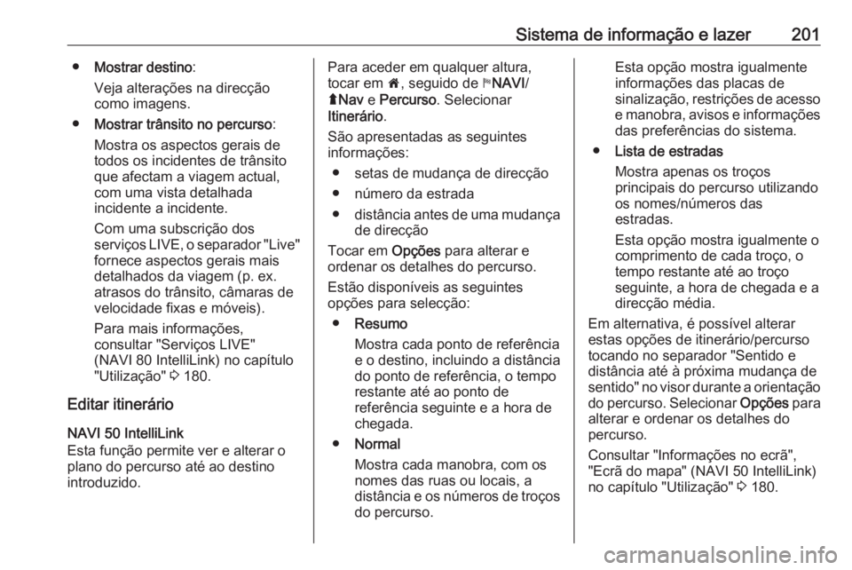 OPEL MOVANO_B 2020  Manual de Instruções (in Portugues) Sistema de informação e lazer201●Mostrar destino :
Veja alterações na direcção
como imagens.
● Mostrar trânsito no percurso :
Mostra os aspectos gerais de todos os incidentes de trânsito
q
