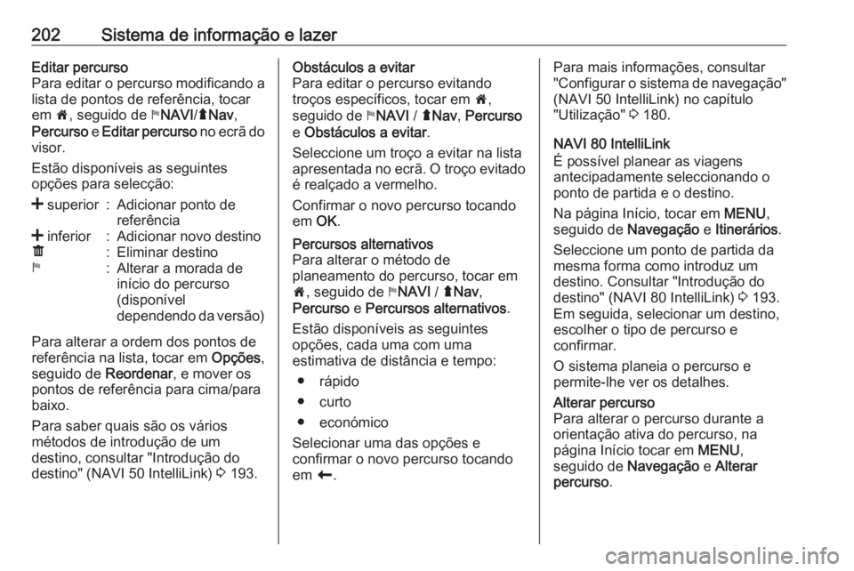 OPEL MOVANO_B 2020  Manual de Instruções (in Portugues) 202Sistema de informação e lazerEditar percurso
Para editar o percurso modificando a
lista de pontos de referência, tocar
em  7, seguido de  yNAVI /ý Nav ,
Percurso  e Editar percurso  no ecrã do