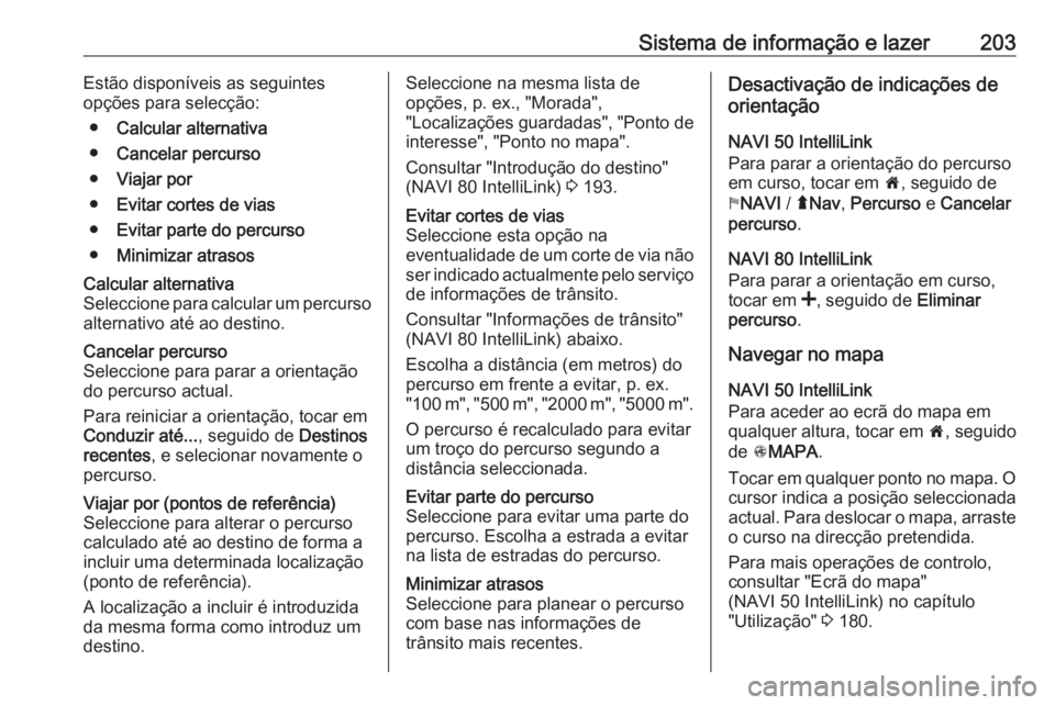 OPEL MOVANO_B 2020  Manual de Instruções (in Portugues) Sistema de informação e lazer203Estão disponíveis as seguintes
opções para selecção:
● Calcular alternativa
● Cancelar percurso
● Viajar por
● Evitar cortes de vias
● Evitar parte do