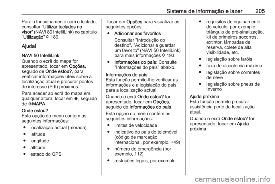 OPEL MOVANO_B 2020  Manual de Instruções (in Portugues) Sistema de informação e lazer205Para o funcionamento com o teclado,
consultar " Utilizar teclados no
visor " (NAVI 80 IntelliLink) no capítulo
" Utilização " 3  180.
Ajuda!
NAVI 5