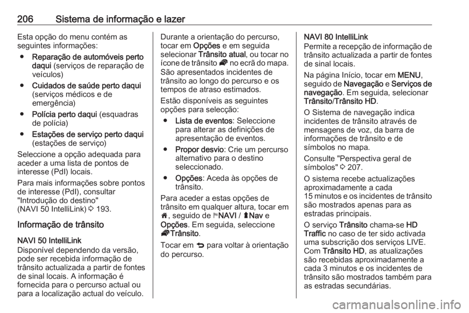 OPEL MOVANO_B 2020  Manual de Instruções (in Portugues) 206Sistema de informação e lazerEsta opção do menu contém as
seguintes informações:
● Reparação de automóveis perto
daqui  (serviços de reparação de
veículos)
● Cuidados de saúde pe