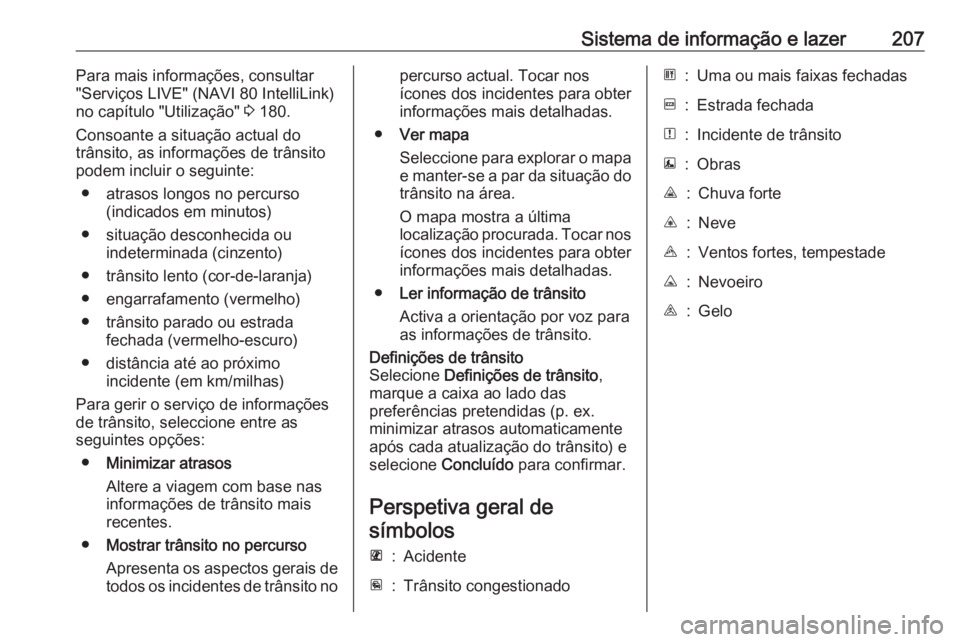 OPEL MOVANO_B 2020  Manual de Instruções (in Portugues) Sistema de informação e lazer207Para mais informações, consultar"Serviços LIVE" (NAVI 80 IntelliLink)
no capítulo "Utilização"  3 180.
Consoante a situação actual do
trânsit