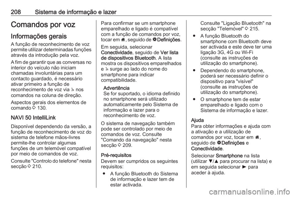 OPEL MOVANO_B 2020  Manual de Instruções (in Portugues) 208Sistema de informação e lazerComandos por voz
Informações gerais A função de reconhecimento de voz
permite utilizar determinadas funções
através da introdução pela voz.
A fim de garantir