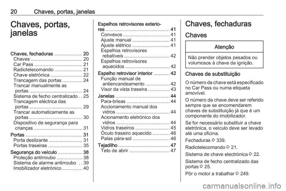 OPEL MOVANO_B 2020 Manual de Instruções (in Portugues) 20Chaves, portas, janelasChaves, portas,
janelasChaves, fechaduras .....................20
Chaves ...................................... 20
Car Pass .................................... 21
Radioteleco OPEL MOVANO_B 2020 Manual de Instruções (in Portugues) 20Chaves, portas, janelasChaves, portas,
janelasChaves, fechaduras .....................20
Chaves ...................................... 20
Car Pass .................................... 21
Radioteleco