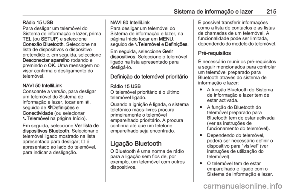 OPEL MOVANO_B 2020 Manual de Instruções (in Portugues) Sistema de informação e lazer215Rádio 15 USB
Para desligar um telemóvel do
Sistema de informação e lazer, prima
TEL (ou SETUP ) e seleccione
Conexão Bluetooth . Seleccione na
lista de disposi OPEL MOVANO_B 2020 Manual de Instruções (in Portugues) Sistema de informação e lazer215Rádio 15 USB
Para desligar um telemóvel do
Sistema de informação e lazer, prima
TEL (ou SETUP ) e seleccione
Conexão Bluetooth . Seleccione na
lista de disposi