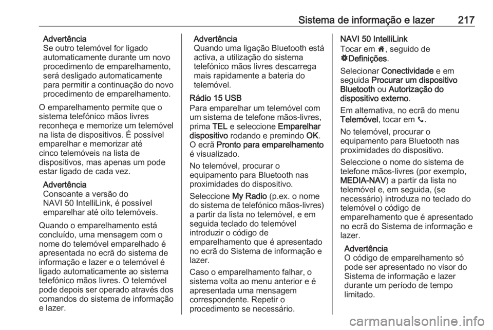 OPEL MOVANO_B 2020 Manual de Instruções (in Portugues) Sistema de informação e lazer217Advertência
Se outro telemóvel for ligado
automaticamente durante um novo
procedimento de emparelhamento,
será desligado automaticamente
para permitir a continuaç OPEL MOVANO_B 2020 Manual de Instruções (in Portugues) Sistema de informação e lazer217Advertência
Se outro telemóvel for ligado
automaticamente durante um novo
procedimento de emparelhamento,
será desligado automaticamente
para permitir a continuaç