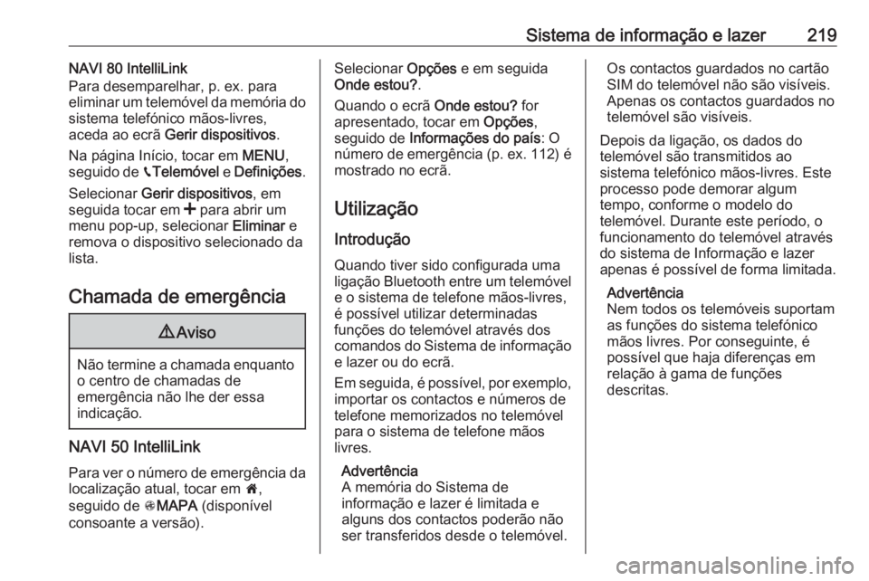 OPEL MOVANO_B 2020 Manual de Instruções (in Portugues) Sistema de informação e lazer219NAVI 80 IntelliLink
Para desemparelhar, p. ex. para
eliminar um telemóvel da memória do
sistema telefónico mãos-livres,
aceda ao ecrã Gerir dispositivos .
Na p OPEL MOVANO_B 2020 Manual de Instruções (in Portugues) Sistema de informação e lazer219NAVI 80 IntelliLink
Para desemparelhar, p. ex. para
eliminar um telemóvel da memória do
sistema telefónico mãos-livres,
aceda ao ecrã Gerir dispositivos .
Na p