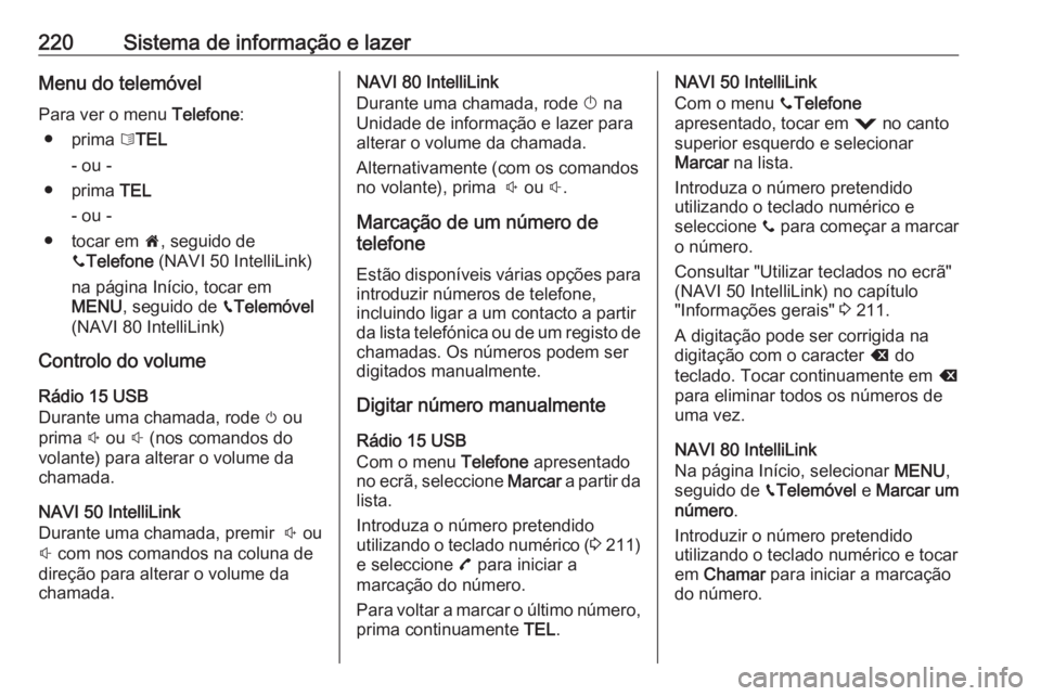 OPEL MOVANO_B 2020 Manual de Instruções (in Portugues) 220Sistema de informação e lazerMenu do telemóvel
Para ver o menu Telefone:
● prima 6TEL
- ou -
● prima TEL
- ou -
● tocar em 7, seguido de
y Telefone (NAVI 50 IntelliLink)
na página In OPEL MOVANO_B 2020 Manual de Instruções (in Portugues) 220Sistema de informação e lazerMenu do telemóvel
Para ver o menu Telefone:
● prima 6TEL
- ou -
● prima TEL
- ou -
● tocar em 7, seguido de
y Telefone (NAVI 50 IntelliLink)
na página In