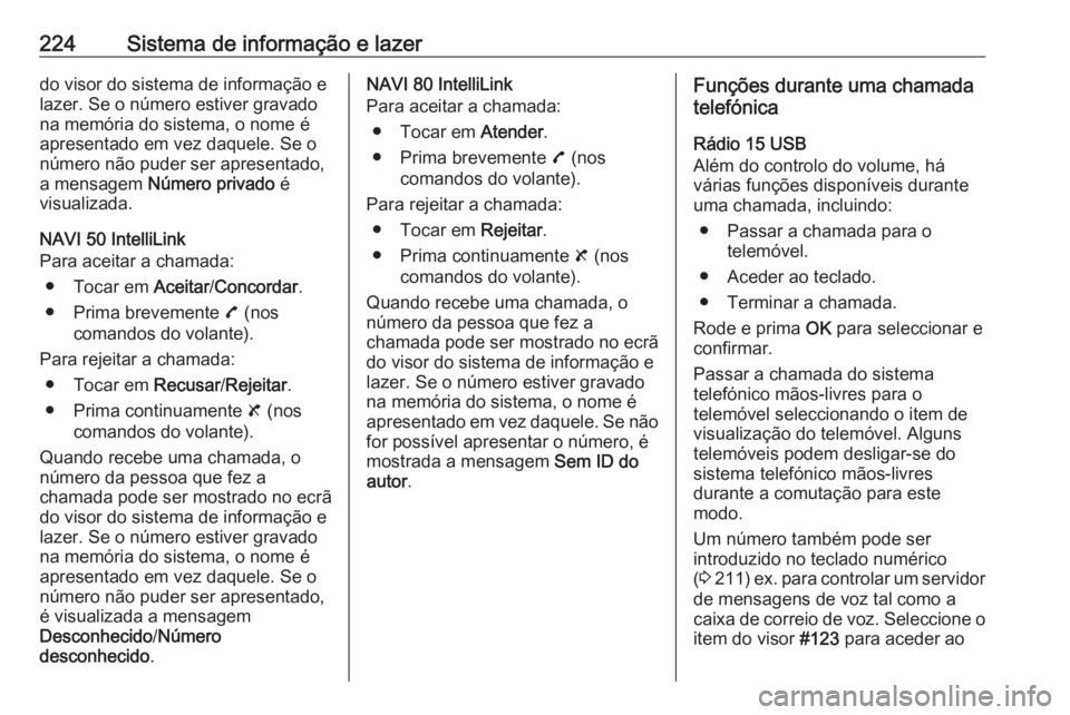 OPEL MOVANO_B 2020 Manual de Instruções (in Portugues) 224Sistema de informação e lazerdo visor do sistema de informação e
lazer. Se o número estiver gravado
na memória do sistema, o nome é
apresentado em vez daquele. Se o
número não puder ser ap OPEL MOVANO_B 2020 Manual de Instruções (in Portugues) 224Sistema de informação e lazerdo visor do sistema de informação e
lazer. Se o número estiver gravado
na memória do sistema, o nome é
apresentado em vez daquele. Se o
número não puder ser ap
