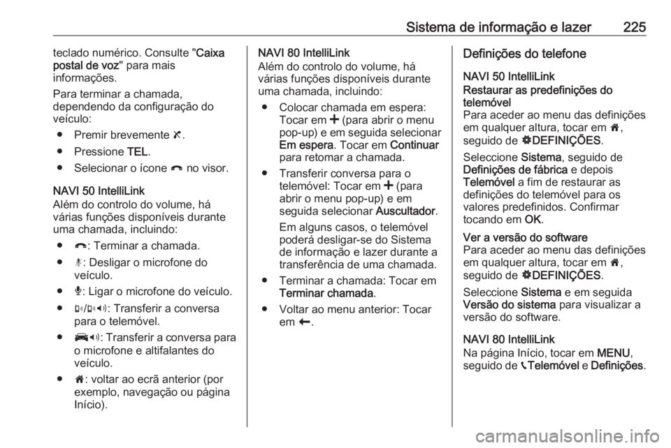 OPEL MOVANO_B 2020 Manual de Instruções (in Portugues) Sistema de informação e lazer225teclado numérico. Consulte "Caixa
postal de voz " para mais
informações.
Para terminar a chamada,
dependendo da configuração do veículo:
● Premir brev OPEL MOVANO_B 2020 Manual de Instruções (in Portugues) Sistema de informação e lazer225teclado numérico. Consulte "Caixa
postal de voz " para mais
informações.
Para terminar a chamada,
dependendo da configuração do veículo:
● Premir brev