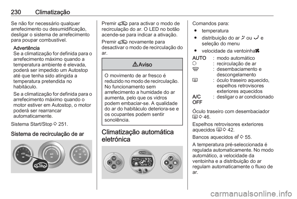 OPEL MOVANO_B 2020 Manual de Instruções (in Portugues) 230ClimatizaçãoSe não for necessário qualquer
arrefecimento ou desumidificação,
desligar o sistema de arrefecimento
para poupar combustível.
Advertência
Se a climatização for definida para o OPEL MOVANO_B 2020 Manual de Instruções (in Portugues) 230ClimatizaçãoSe não for necessário qualquer
arrefecimento ou desumidificação,
desligar o sistema de arrefecimento
para poupar combustível.
Advertência
Se a climatização for definida para o