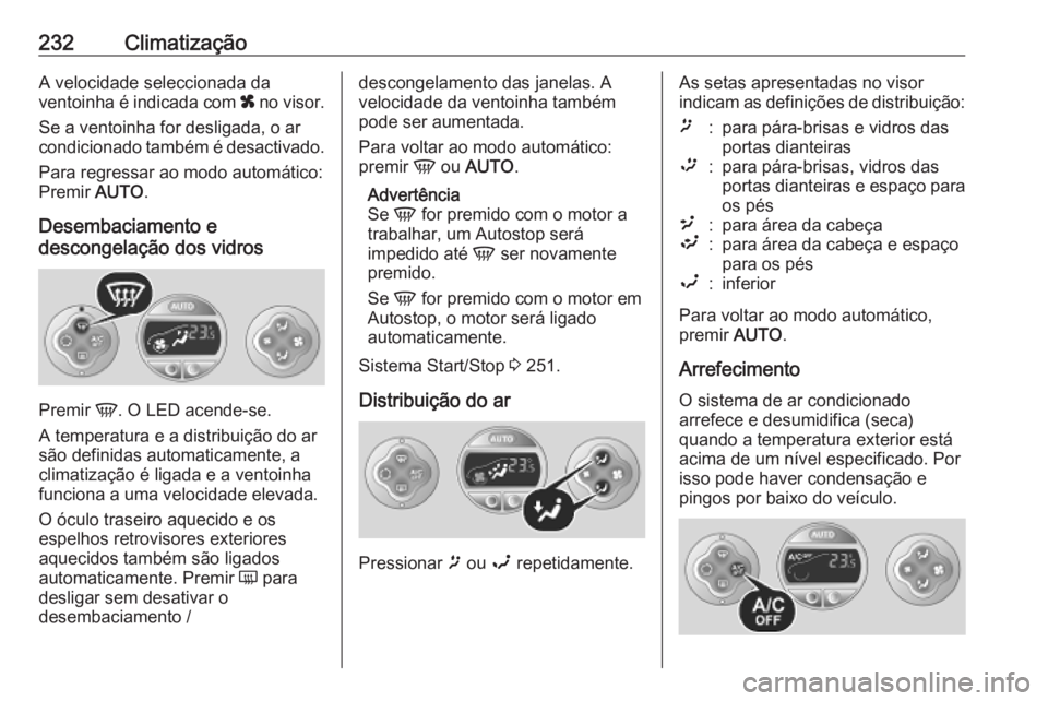 OPEL MOVANO_B 2020 Manual de Instruções (in Portugues) 232ClimatizaçãoA velocidade seleccionada da
ventoinha é indicada com x no visor.
Se a ventoinha for desligada, o ar
condicionado também é desactivado.
Para regressar ao modo automático:
Premir OPEL MOVANO_B 2020 Manual de Instruções (in Portugues) 232ClimatizaçãoA velocidade seleccionada da
ventoinha é indicada com x no visor.
Se a ventoinha for desligada, o ar
condicionado também é desactivado.
Para regressar ao modo automático:
Premir