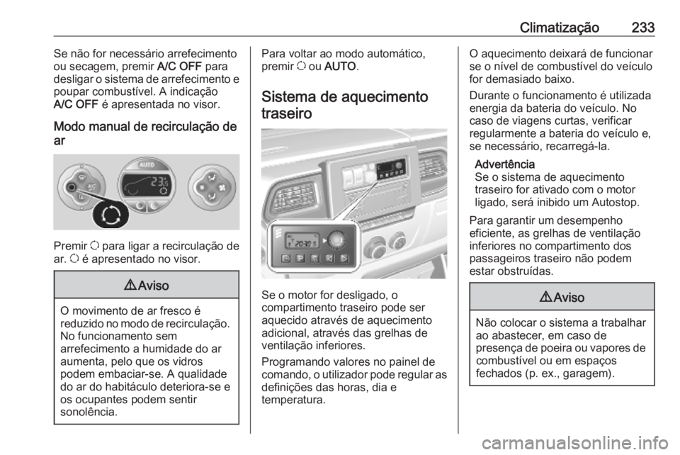 OPEL MOVANO_B 2020 Manual de Instruções (in Portugues) Climatização233Se não for necessário arrefecimento
ou secagem, premir A/C OFF para
desligar o sistema de arrefecimento e
poupar combustível. A indicação
A/C OFF é apresentada no visor.
Modo OPEL MOVANO_B 2020 Manual de Instruções (in Portugues) Climatização233Se não for necessário arrefecimento
ou secagem, premir A/C OFF para
desligar o sistema de arrefecimento e
poupar combustível. A indicação
A/C OFF é apresentada no visor.
Modo