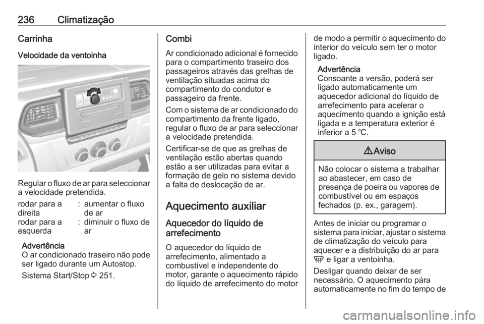 OPEL MOVANO_B 2020 Manual de Instruções (in Portugues) 236ClimatizaçãoCarrinha
Velocidade da ventoinha
Regular o fluxo de ar para seleccionar a velocidade pretendida.
rodar para a
direita:aumentar o fluxo
de arrodar para a
esquerda:diminuir o fluxo de
a OPEL MOVANO_B 2020 Manual de Instruções (in Portugues) 236ClimatizaçãoCarrinha
Velocidade da ventoinha
Regular o fluxo de ar para seleccionar a velocidade pretendida.
rodar para a
direita:aumentar o fluxo
de arrodar para a
esquerda:diminuir o fluxo de
a