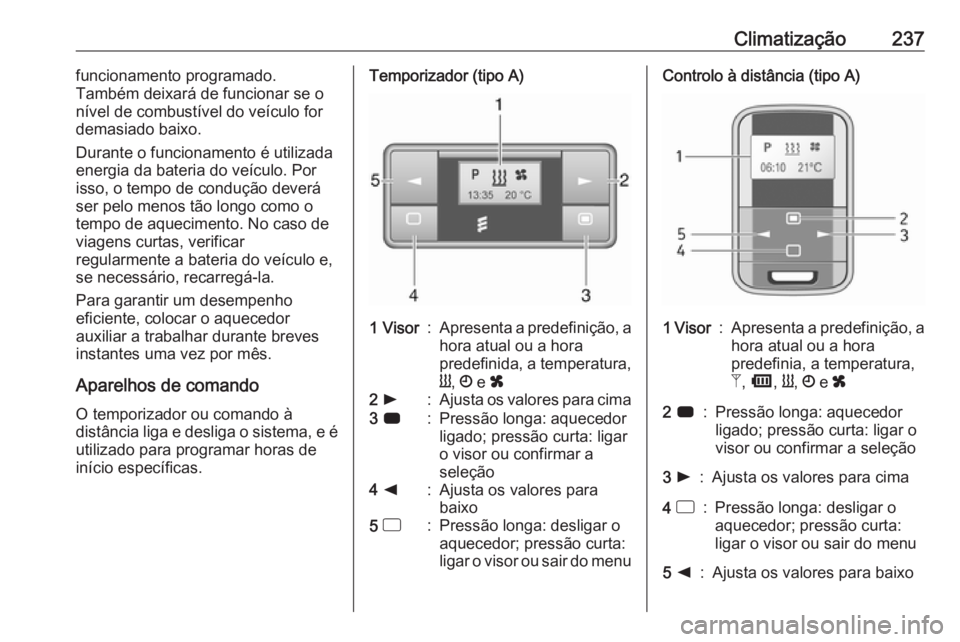 OPEL MOVANO_B 2020 Manual de Instruções (in Portugues) Climatização237funcionamento programado.
Também deixará de funcionar se o nível de combustível do veículo for
demasiado baixo.
Durante o funcionamento é utilizada energia da bateria do veícul OPEL MOVANO_B 2020 Manual de Instruções (in Portugues) Climatização237funcionamento programado.
Também deixará de funcionar se o nível de combustível do veículo for
demasiado baixo.
Durante o funcionamento é utilizada energia da bateria do veícul