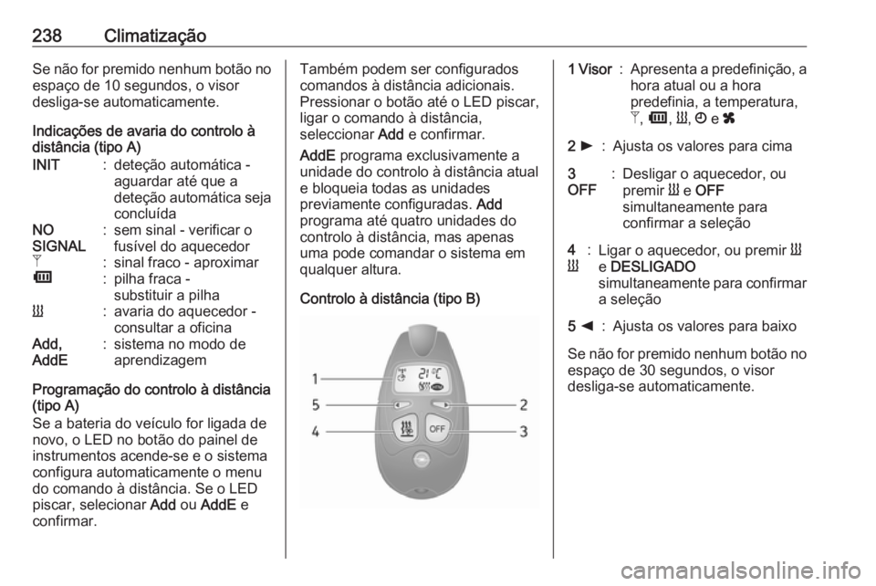 OPEL MOVANO_B 2020 Manual de Instruções (in Portugues) 238ClimatizaçãoSe não for premido nenhum botão noespaço de 10 segundos, o visor
desliga-se automaticamente.
Indicações de avaria do controlo à distância (tipo A)INIT:deteção automática -
a OPEL MOVANO_B 2020 Manual de Instruções (in Portugues) 238ClimatizaçãoSe não for premido nenhum botão noespaço de 10 segundos, o visor
desliga-se automaticamente.
Indicações de avaria do controlo à distância (tipo A)INIT:deteção automática -
a