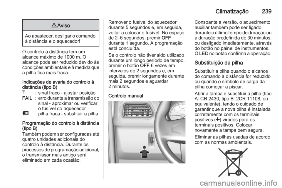 OPEL MOVANO_B 2020 Manual de Instruções (in Portugues) Climatização2399Aviso
Ao abastecer, desligar o comando
à distância e o aquecedor!
O controlo à distância tem um
alcance máximo de 1000 m. O
alcance pode ser reduzido devido às
condições ambi OPEL MOVANO_B 2020 Manual de Instruções (in Portugues) Climatização2399Aviso
Ao abastecer, desligar o comando
à distância e o aquecedor!
O controlo à distância tem um
alcance máximo de 1000 m. O
alcance pode ser reduzido devido às
condições ambi