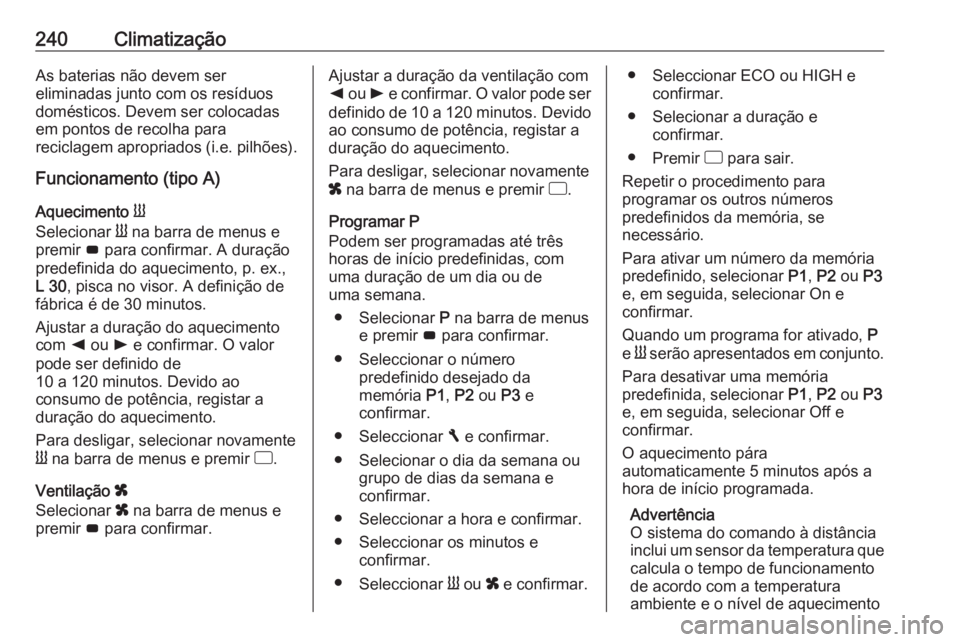 OPEL MOVANO_B 2020 Manual de Instruções (in Portugues) 240ClimatizaçãoAs baterias não devem ser
eliminadas junto com os resíduos
domésticos. Devem ser colocadas
em pontos de recolha para
reciclagem apropriados (i.e. pilhões).
Funcionamento (tipo A)
OPEL MOVANO_B 2020 Manual de Instruções (in Portugues) 240ClimatizaçãoAs baterias não devem ser
eliminadas junto com os resíduos
domésticos. Devem ser colocadas
em pontos de recolha para
reciclagem apropriados (i.e. pilhões).
Funcionamento (tipo A)