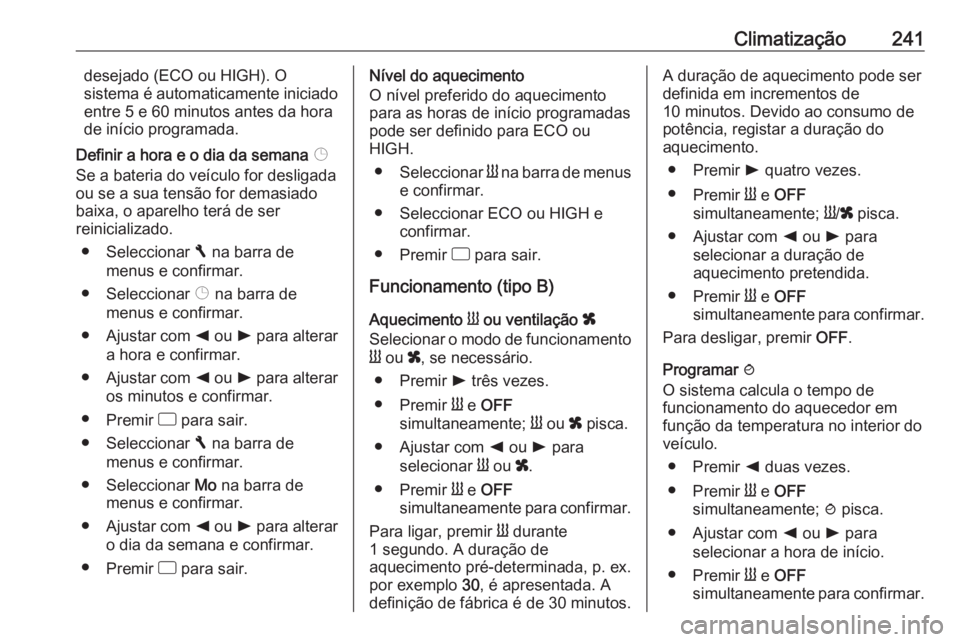 OPEL MOVANO_B 2020 Manual de Instruções (in Portugues) Climatização241desejado (ECO ou HIGH). O
sistema é automaticamente iniciado
entre 5 e 60 minutos antes da hora
de início programada.
Definir a hora e o dia da semana Þ
Se a bateria do veículo f OPEL MOVANO_B 2020 Manual de Instruções (in Portugues) Climatização241desejado (ECO ou HIGH). O
sistema é automaticamente iniciado
entre 5 e 60 minutos antes da hora
de início programada.
Definir a hora e o dia da semana Þ
Se a bateria do veículo f