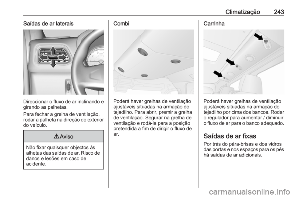 OPEL MOVANO_B 2020 Manual de Instruções (in Portugues) Climatização243Saídas de ar laterais
Direccionar o fluxo de ar inclinando egirando as palhetas.
Para fechar a grelha de ventilação, rodar a palheta na direção do exterior
do veículo.
9 Aviso
N OPEL MOVANO_B 2020 Manual de Instruções (in Portugues) Climatização243Saídas de ar laterais
Direccionar o fluxo de ar inclinando egirando as palhetas.
Para fechar a grelha de ventilação, rodar a palheta na direção do exterior
do veículo.
9 Aviso
N
